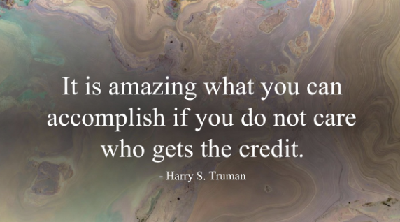 Quote image: It is amazing what you can accomplish if you do not care who gets the credit. Harry S. Truman