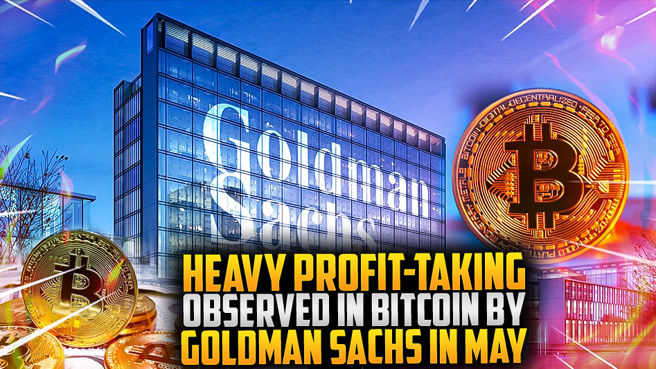 ⚡Goldman Sachs Observes Heavy Bitcoin Profit-Taking in May