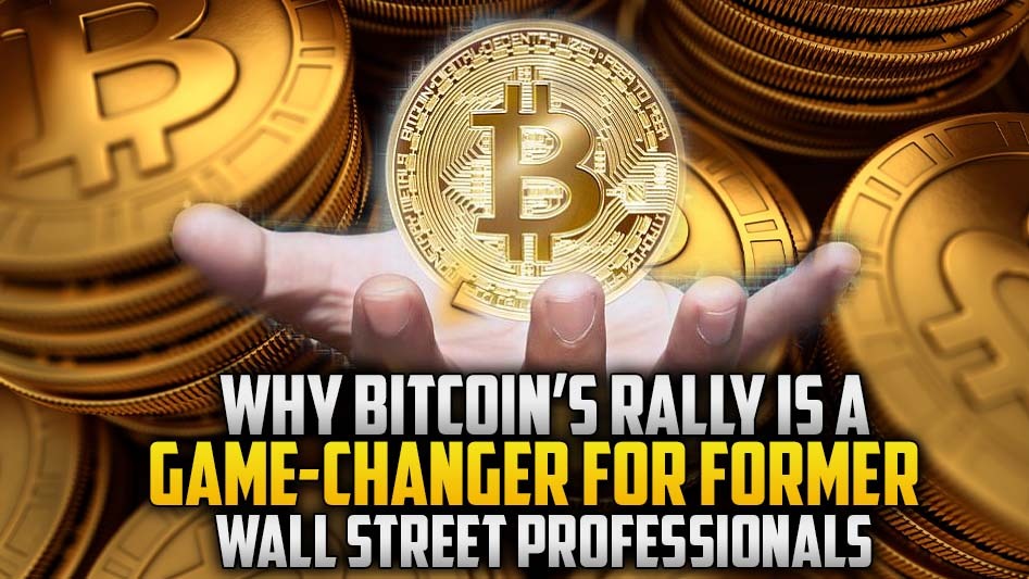 Why Bitcoin’s Rally is a Game-Changer for Former Wall Street Professionals