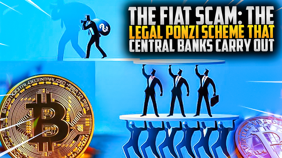 The Fiat Scam: The Legal Ponzi Scheme That Central Banks Carry Out