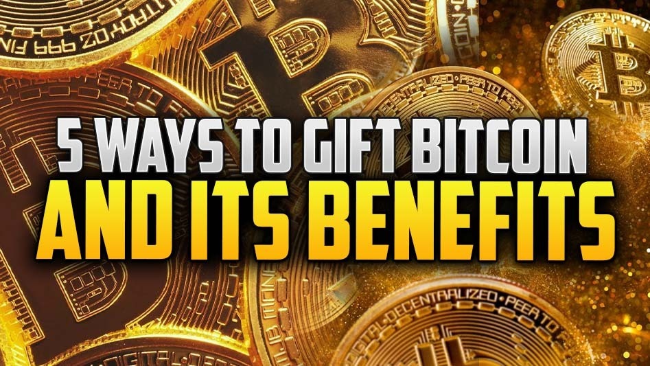 5 Ways To Gift Bitcoin And Its Benefits