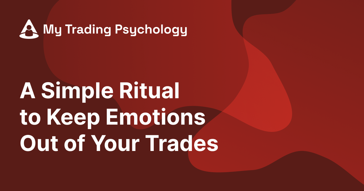 A Simple Ritual to Keep Emotions Out of Your Trades
