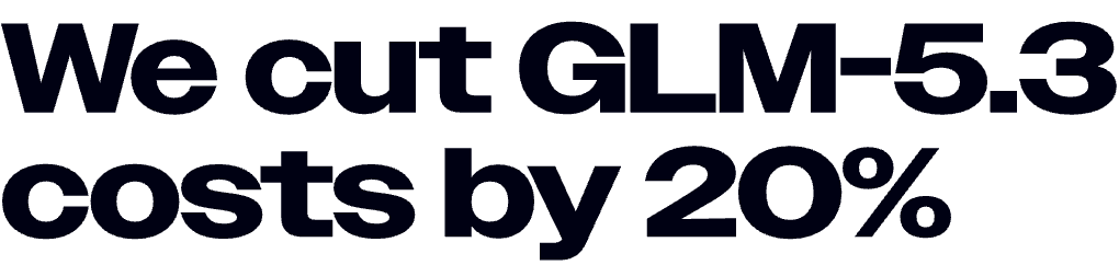 We cut GLM-5.3 costs by 20%