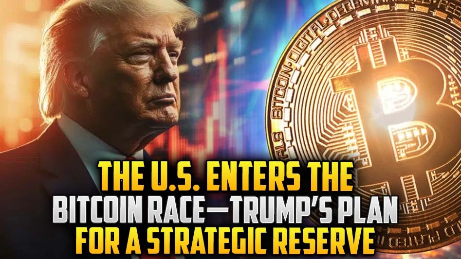 The U.S. Enters the Bitcoin Race—Trump’s Plan for a Strategic Reserve