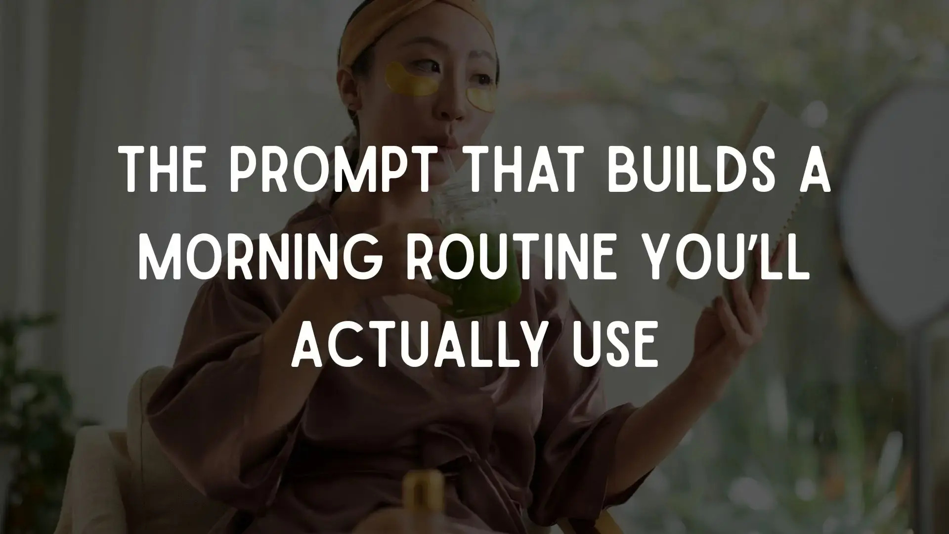 The Prompt That Builds a Morning Routine You’ll Actually Use