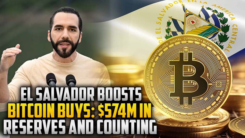 El Salvador Boosts Bitcoin Buys: $574M in Reserves and Counting