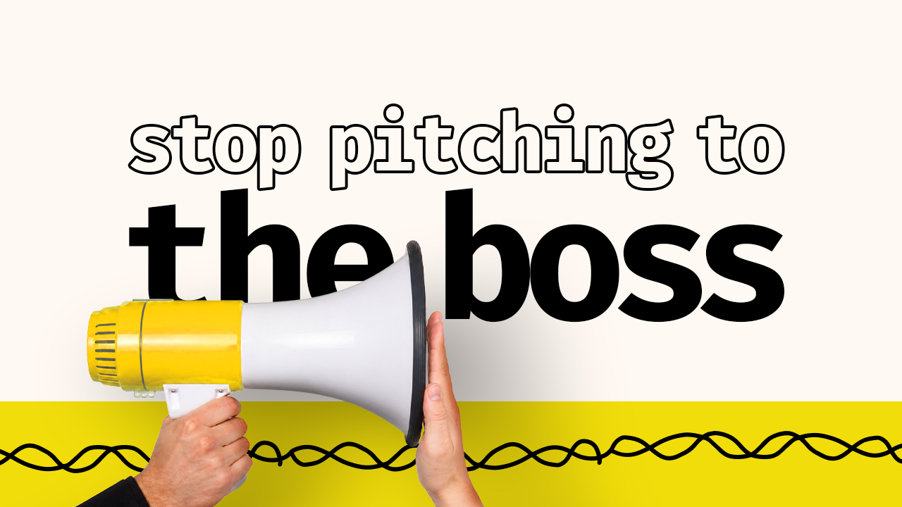 stop pitching to the boss