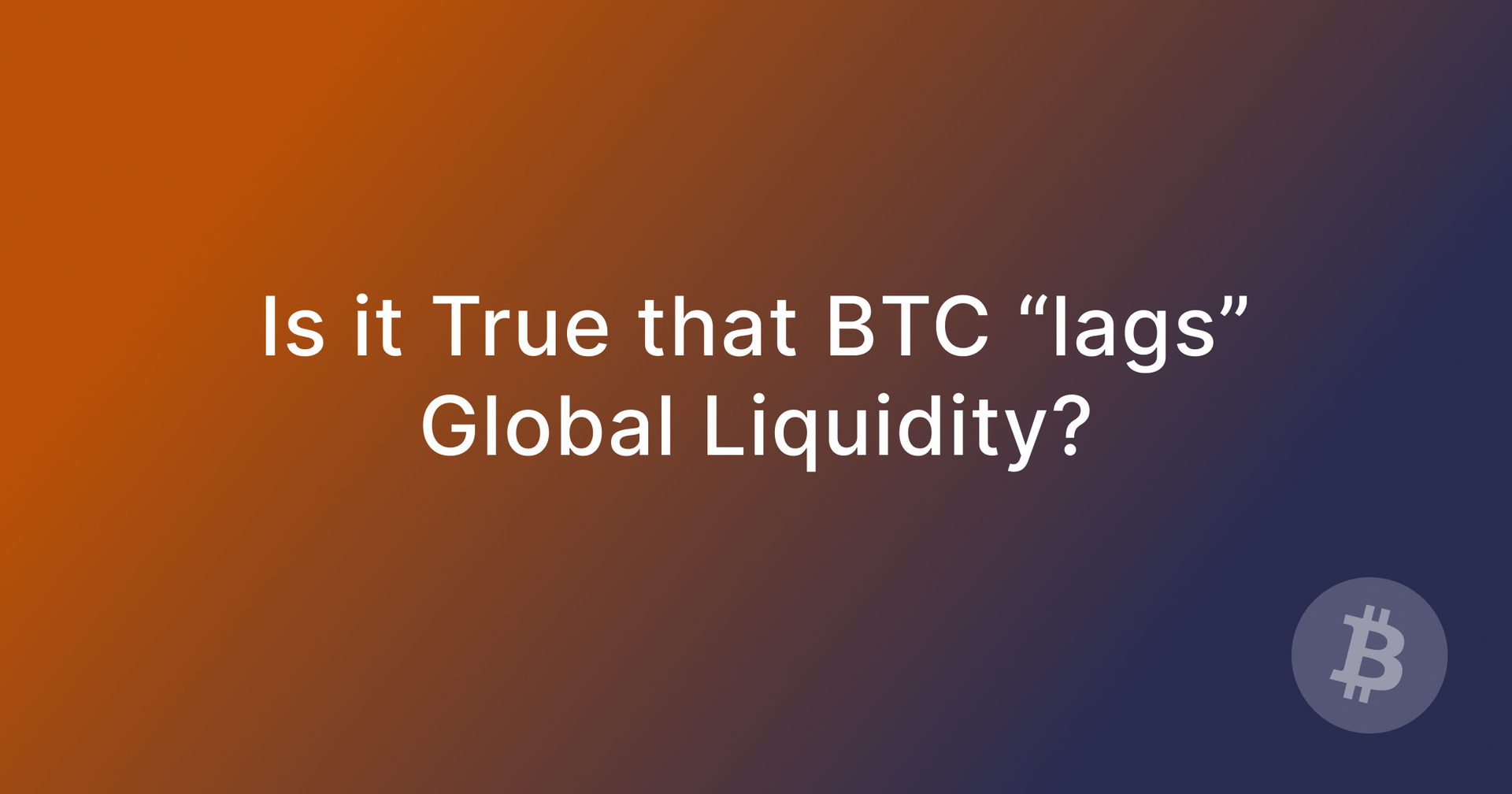 Is it True that BTC "lags" Global Liquidity?