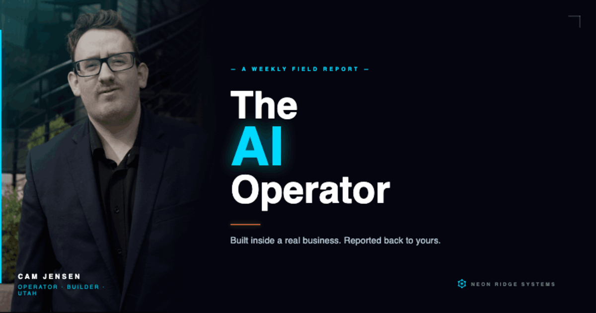 The AI Operator — Cam Jensen · Neon Ridge Systems · Built inside a real business. Reported back to yours.