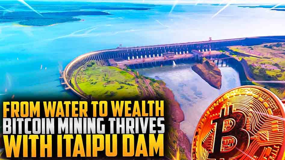 From Water to Wealth: Bitcoin Mining Thrives with Itaipu Dam