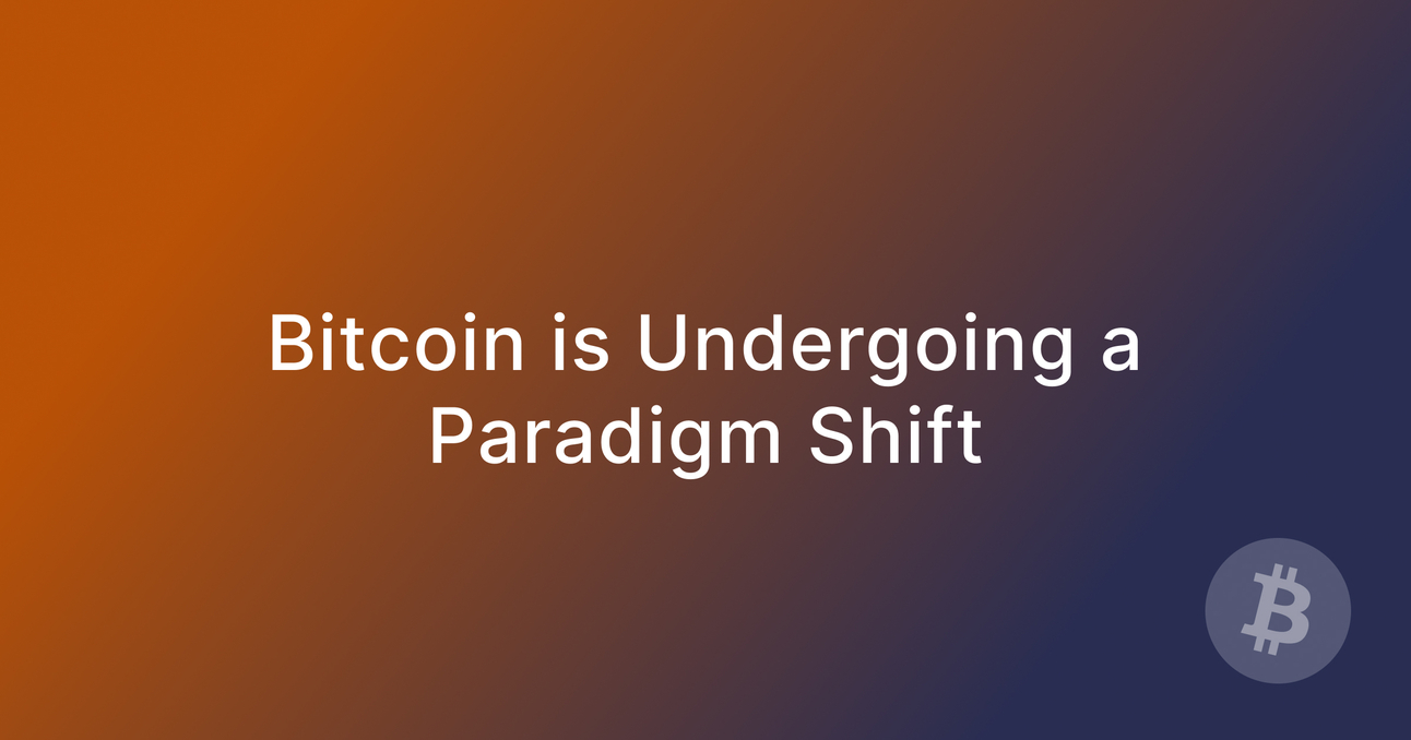 Bitcoin is Undergoing a Paradigm Shift