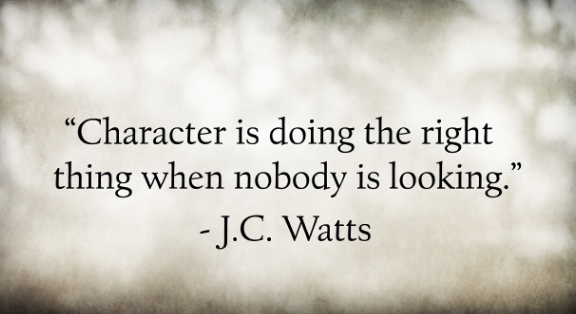 Quote image: 'Character is doing the right thing when nobody is looking.' - J.C. Watts
