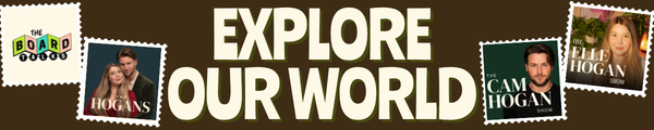 Explore Our World: The Board Talks, The Hogans, The Cam Hogan Show, and The Elle Hogan Show.