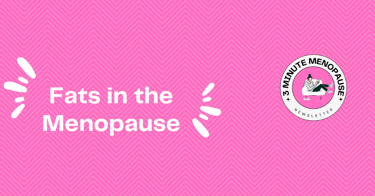 👩‍⚕️ Fats in the Menopause The Good, the Bad and the Ugly.
