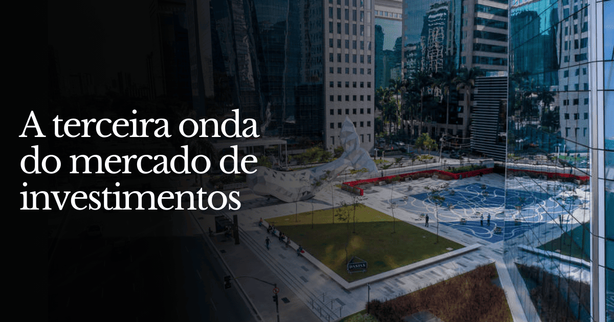 A terceira onda do mercado de investimentos