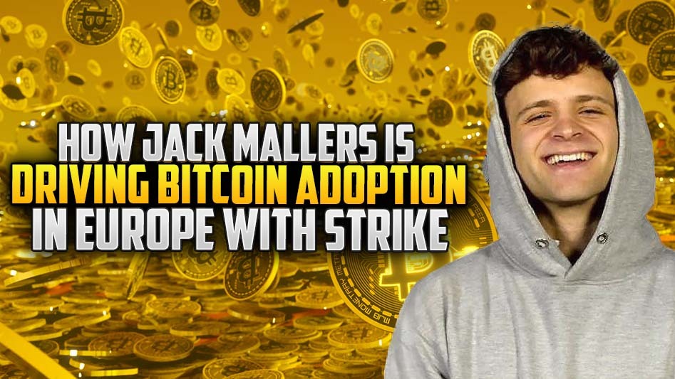 How Jack Mallers is Driving Bitcoin Adoption in Europe with Strike