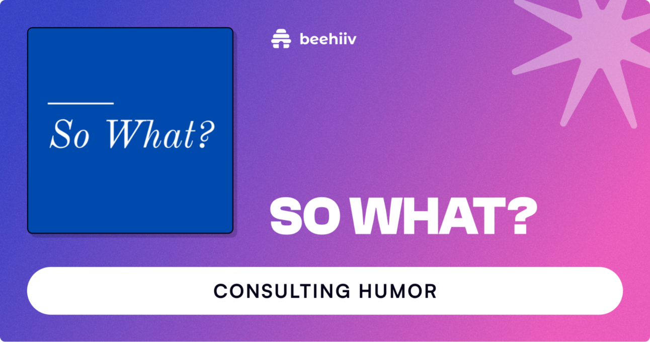 So What? The Consulting Newsletter’s Journey to 11,000 Readers