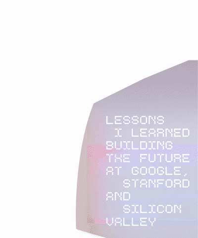 7 Lessons I learned building the future at Google, Stanford and Silicon Valley