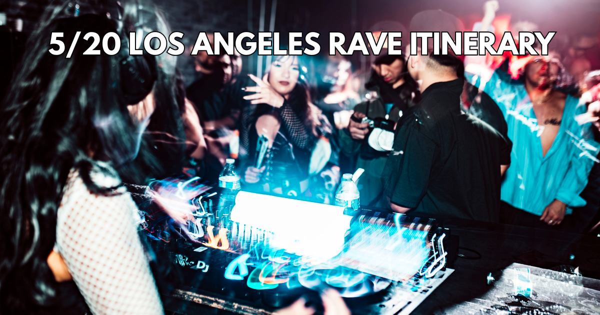 5/20 Los Angeles Rave Itinerary