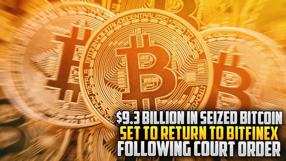$9.3 Billion in Seized Bitcoin Set to Return to Bitfinex Following Court Order