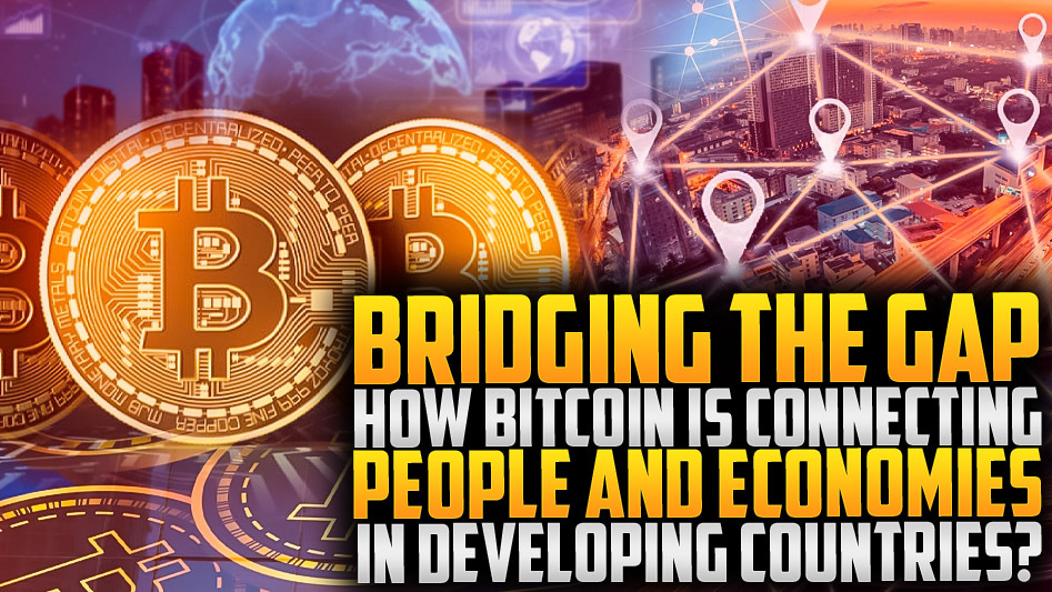 Bridging the Gap: How Bitcoin is Connecting People and Economies in Developing Countries
