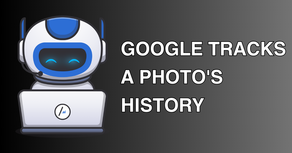 🤖 Google Tracks A Photo's History