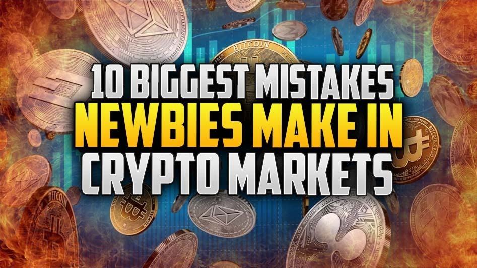 10 Biggest Mistakes Newbies Make In Crypto Markets
