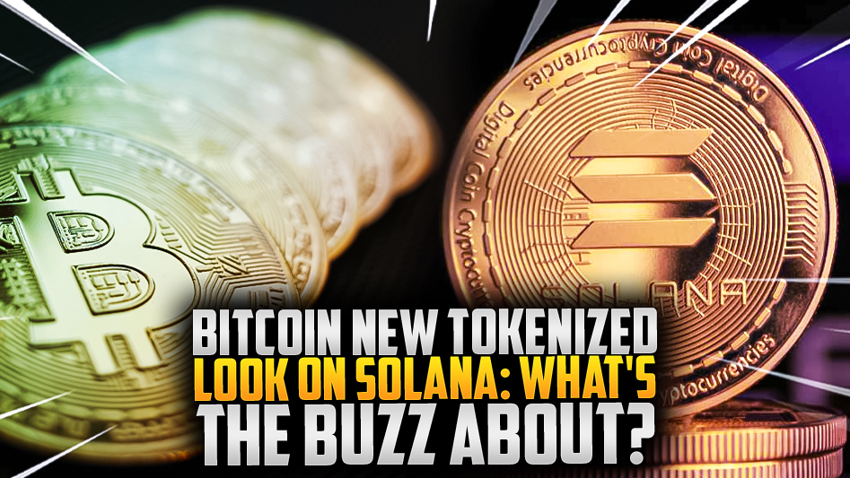 Bitcoin New Tokenized Look on Solana: What's the Buzz About?