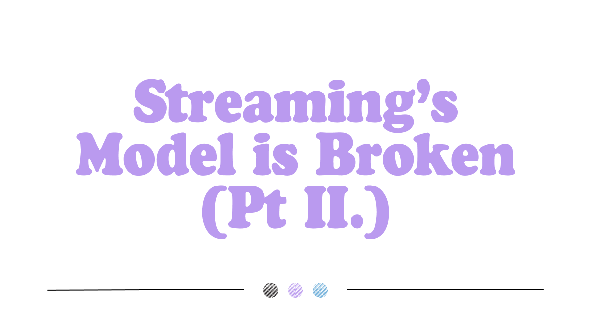Streaming's model is broken (Part II)
