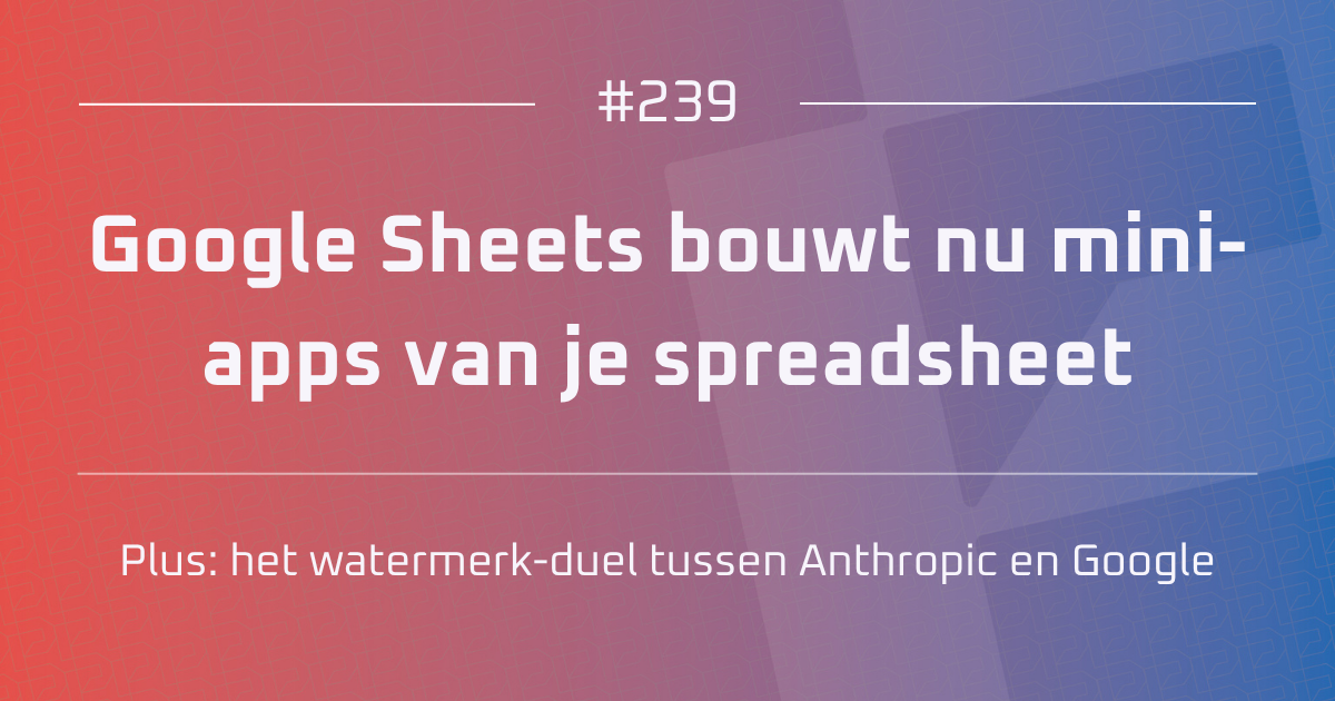 AI #239 | Google Sheets bouwt nu mini-apps van je spreadsheet