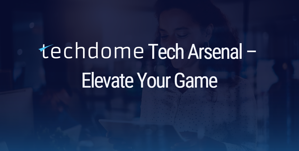 Techdome’s Tech Arsenal