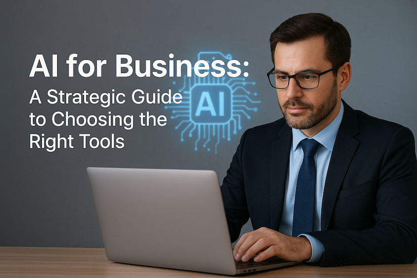 AI for Business: A Strategic Guide to Choosing the Right Tools