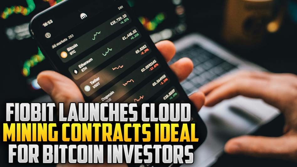 FioBit Launches Cloud Mining Contracts Ideal for Bitcoin Investors