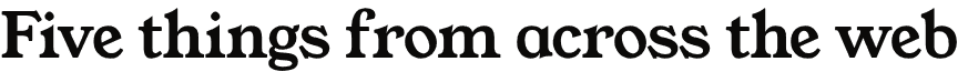 Five things from across the web