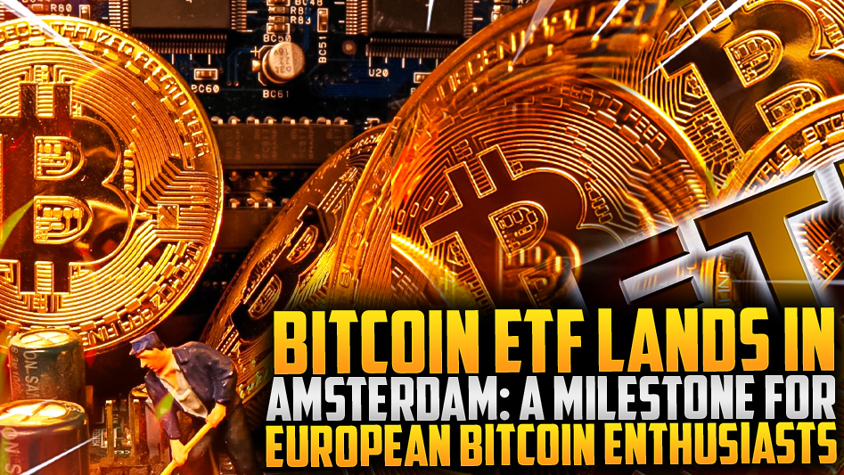 Bitcoin ETF Lands in Amsterdam: A Milestone for European Bitcoin Enthusiasts