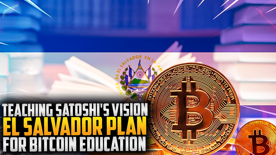 Teaching Satoshi's Vision: El Salvador Plan for Bitcoin Education