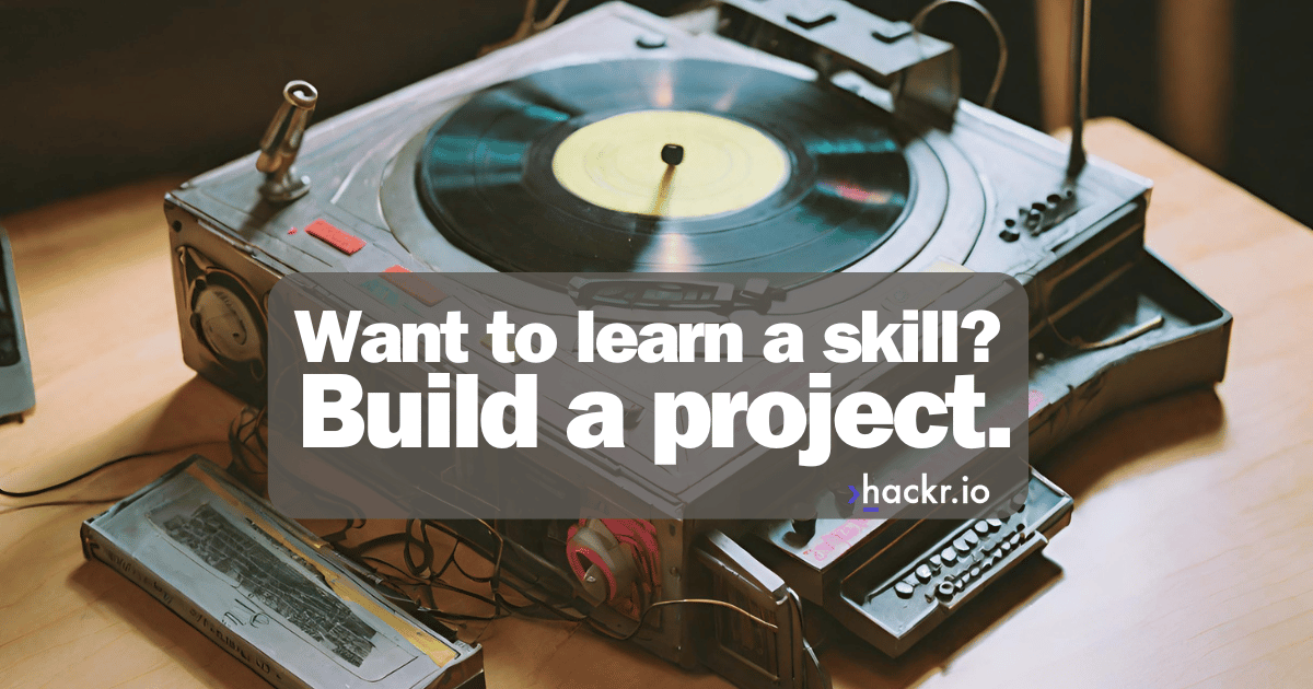 Learn Practice Build Want to Learn a Skill? Build a Project.