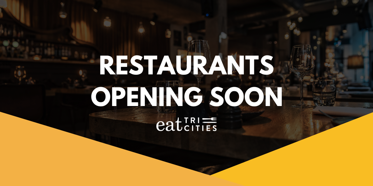 Opening soon Restaurants opening in the TriCities