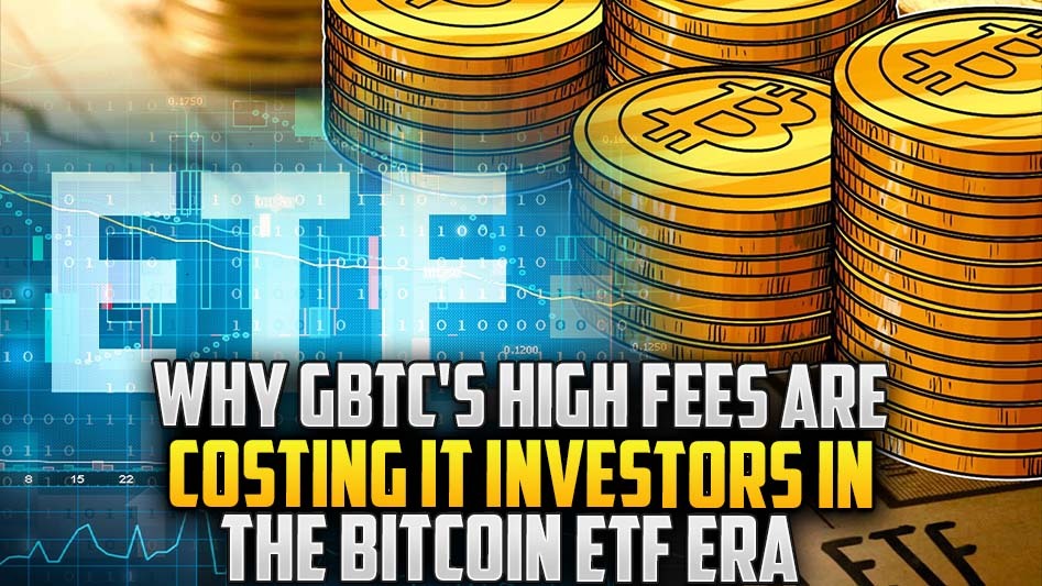 Why GBTC's High Fees Are Costing It Investors in the Bitcoin ETF Era
