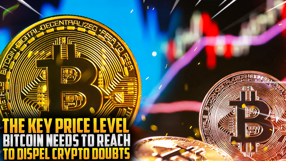 The Key Price Level Bitcoin Needs to Reach to Dispel Crypto Doubts