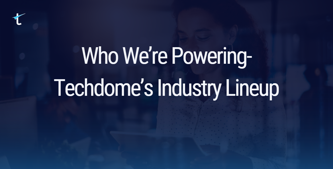 Who We’re Powering-Techdome’s Industry Lineup