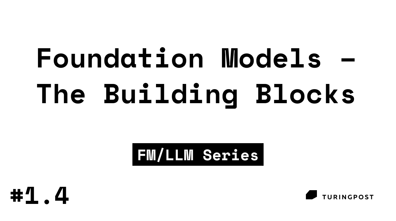 Token 1.4 Foundation Models The Building Blocks