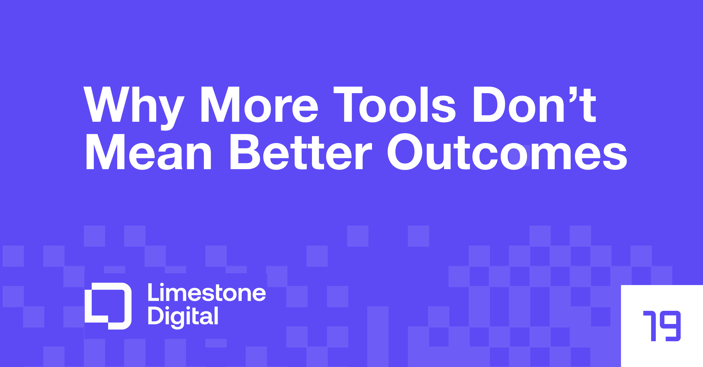 Why More Tools Don’t Improve Results | Limestone Digital
