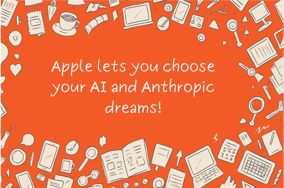 Apple lets you choose your AI and Anthropic dreams!