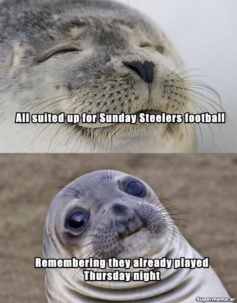 Seal meme: suited up for Sunday Steelers football, then remembering they played Thursday