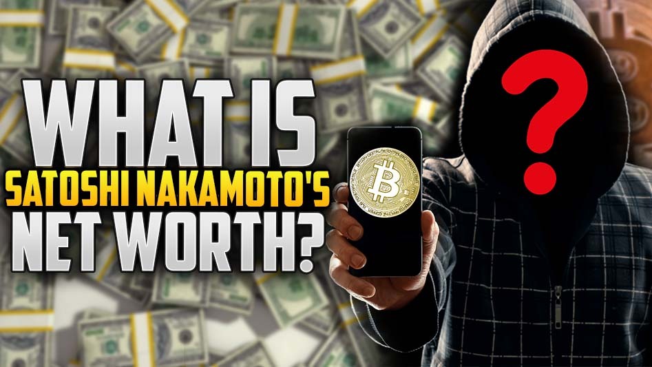 What Is Satoshi Nakamoto's Net Worth?