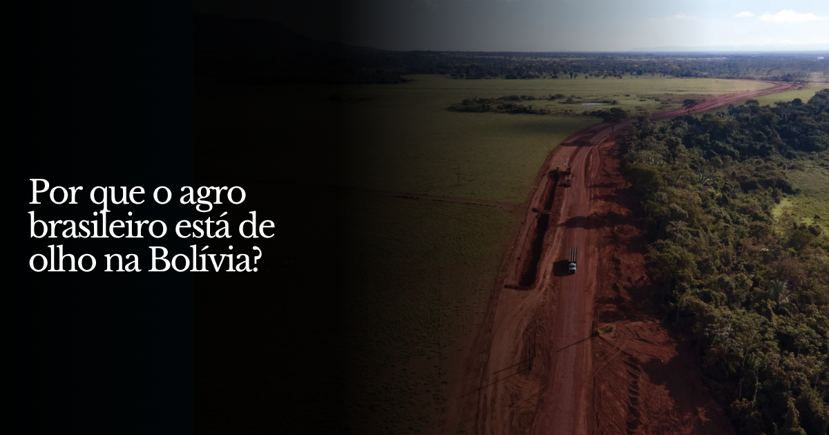 Por que executivos do agro estão indo para a Bolívia?