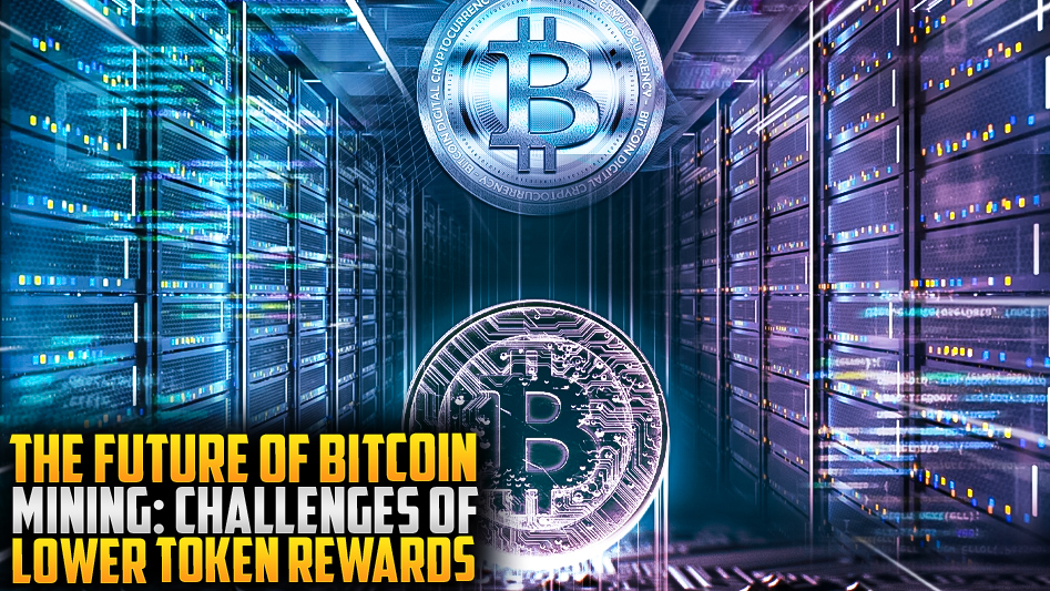 The Future of Bitcoin Mining: Challenges of Lower Token Rewards