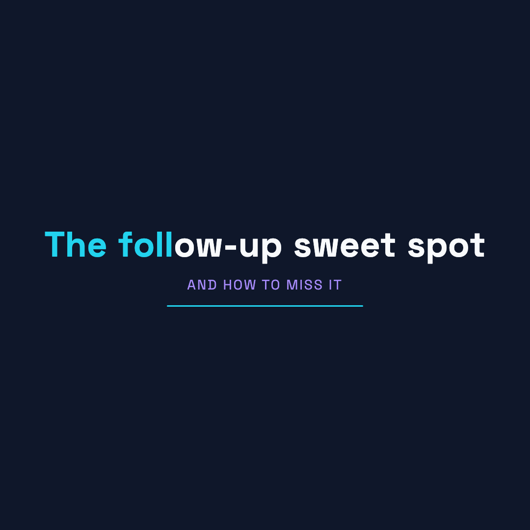 The follow-up sweet spot — and how to miss it