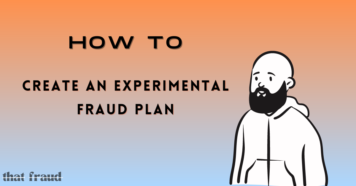 How To Create an Experimental Fraud Plan: A Step by Step Guide